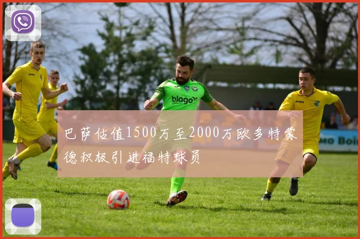 巴萨估值1500万至2000万欧多特蒙德积极引进福特球员
