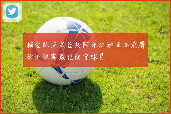 掘金队正式签约阿尔法迪亚洛荣膺欧洲联赛最佳防守球员