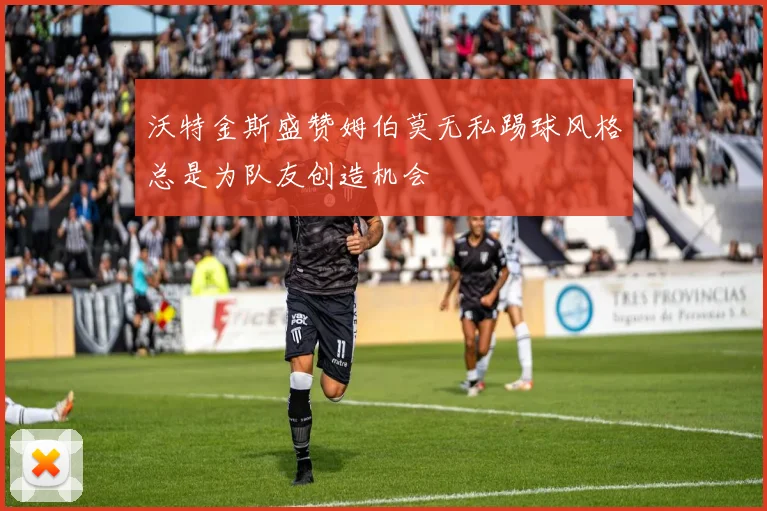 沃特金斯盛赞姆伯莫无私踢球风格总是为队友创造机会
